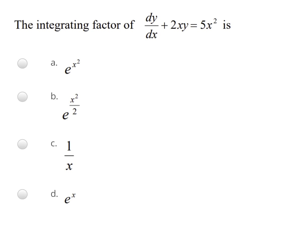 dy
+ 2xy= 5x? is
dx
The integrating factor of
I|
а.
b.
x?
2
c. 1
d.
e*
a.
