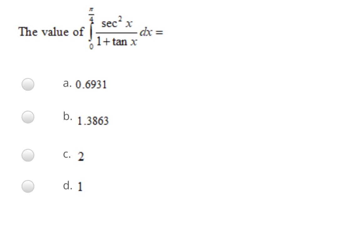 sec? x
- dx =
1+ tan x
The value of
a. 0.6931
b.
1.3863
C. 2
d. 1
