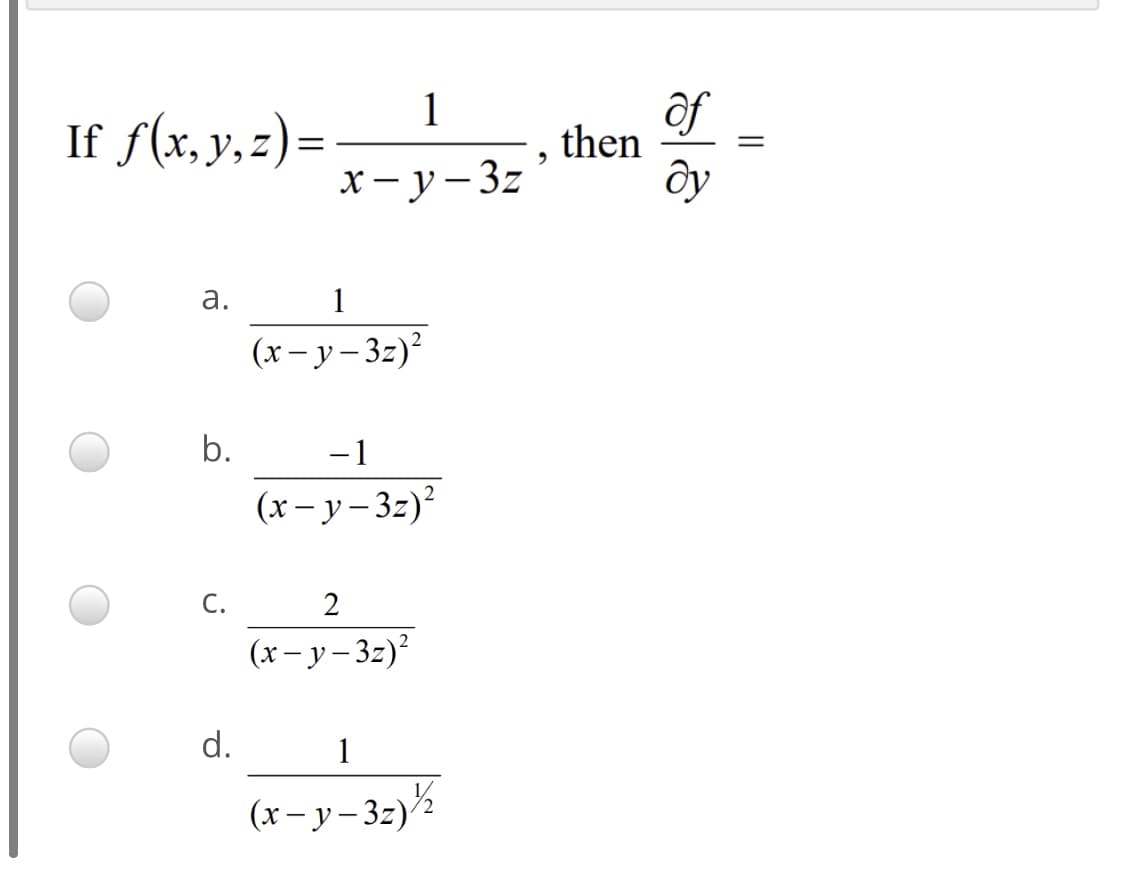 If f(x, y,z)=
1
of
then
=
х—у-32
ду
1
(х — у — 32)?
b.
-1
(х — у-32)?
С.
2
2
(х- у-3-)°
d.
1
(х — у-3-)2
a.
