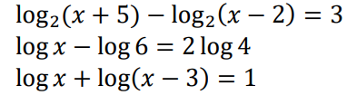 log2 (x + 5) – log2(x – 2) = 3
log x – log 6 = 2 log 4
log x + log(x – 3) = 1
%3D
