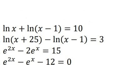 In x + In(x – 1) = 10
In (x + 25) - In(х — 1) %3D 3
e 2x — 2ех — 15
e 2х — ех — 12 %3D 0
