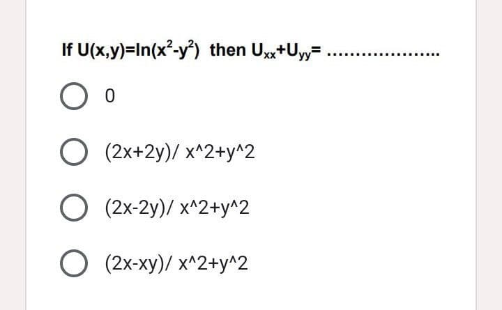 If U(x,y)=In(x²-y) then Ux+Uy=.
O (2x+2y)/ x^2+y^2
O (2x-2y)/ x^2+y^2
O (2x-xy)/ x^2+y^2
