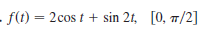 f(t) = 2cos t + sin 2t, [0, 7/2]
