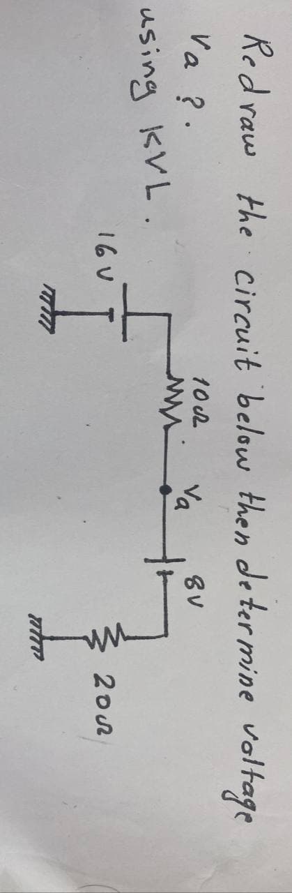 Redraw the circuit below then determine voltage
Va
8V
Va ?.
using KVL.
10c
m
16 V
¾ 2002