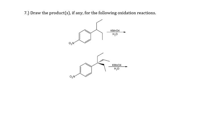 7.) Draw the product(s), if any, for the following oxidation reactions.
KMN04
H,0
O2N
KMN04
H,0
O,N
