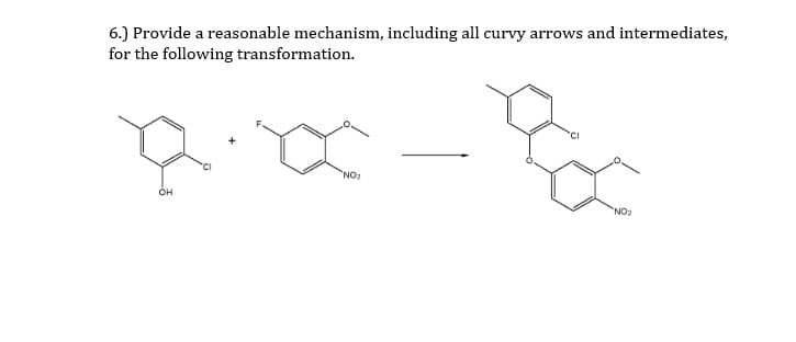 6.) Provide a reasonable mechanism, including all curvy arrows and intermediates,
for the following transformation.
"NO2
OH
NO2
