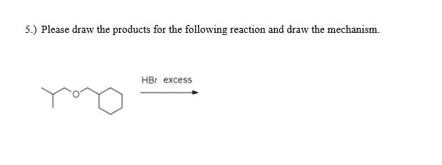 5.) Please draw the products for the following reaction and draw the mechanism.
HBr excess
Lad
