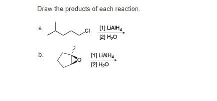 Draw the products of each reaction.
a.
[1] LIAIH,
[2] H,0
b.
[1] LIAIHA
[2] H20
