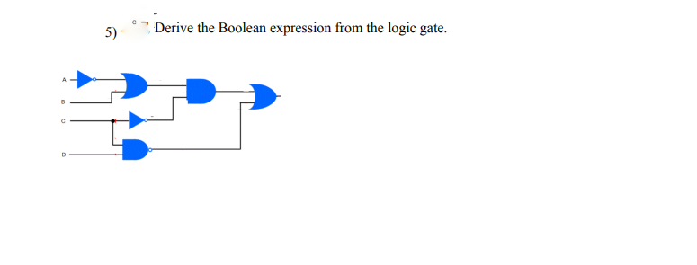 5)
Derive the Boolean expression from the logic gate.
D
