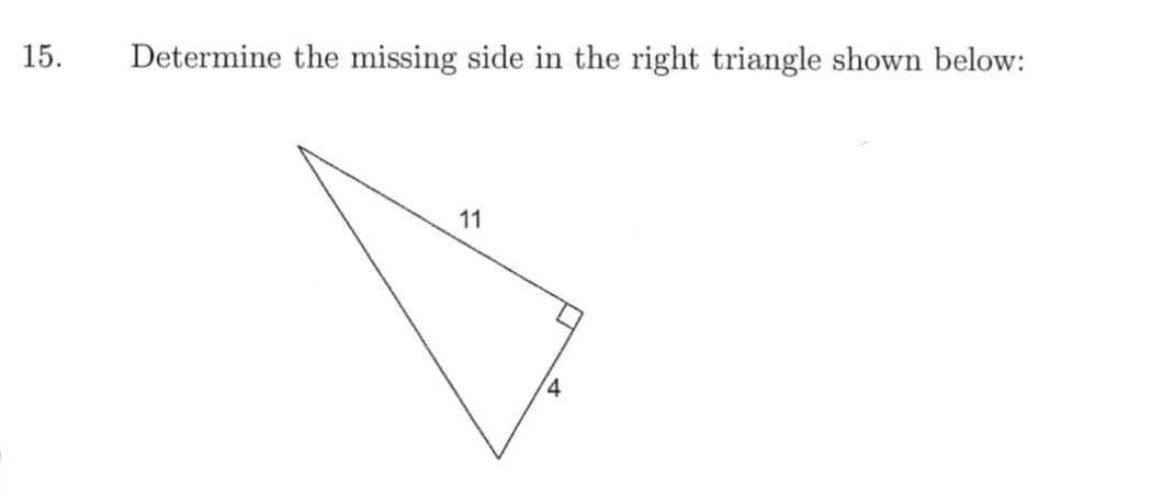 15.
Determine the missing side in the right triangle shown below:
11
