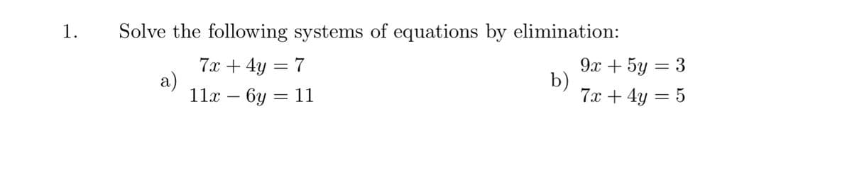 1.
Solve the following systems of equations by elimination:
7x + 4y = 7
а)
11х — 6у — 11
9x + 5y = 3
b)
7x + 4y = 5
%3D
