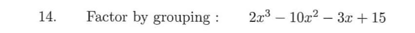 14.
Factor by grouping :
2x3 – 10x2 – 3x + 15
-
