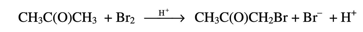 H+
CH3C(O)CH3 + Br2
CH3C(O)CH2B1 + Br + H*
