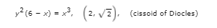 y?(6 - x) = x?, (2, vE).
(cissoid of Diocles)

