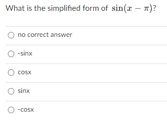 What is the simplified form of sin(x – 1)?
O no correct answer
O -sinx
cosx
sinx
-cosx
