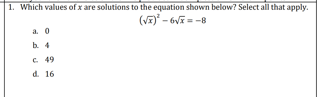 1. Which values of x are solutions to the equation shown below? Select all that apply.
(Vã)² – 6Vx = -
а. 0
b. 4
С.
49
d. 16
