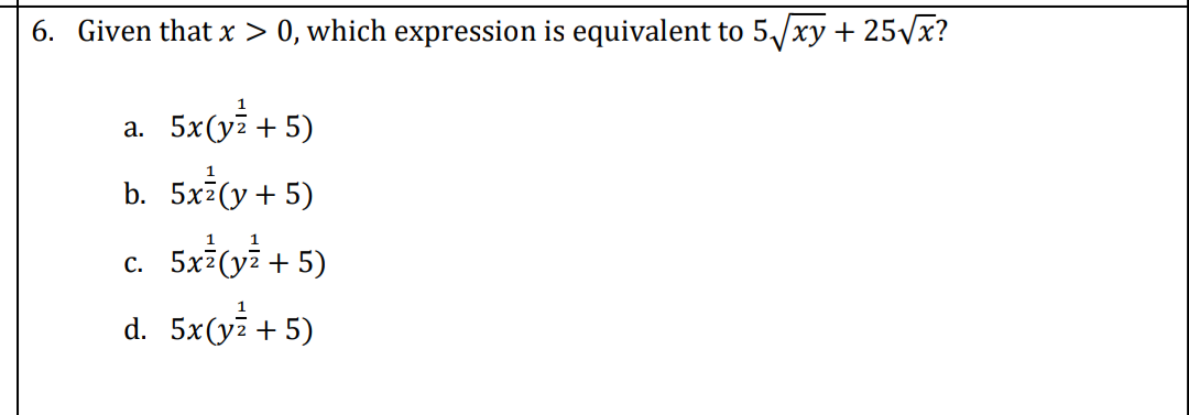 6. Given that x > 0, which expression is equivalent to 5,/xy + 25Vx?
5x(y² + 5)
a.
1
b. 5x7(y+ 5)
1
1
c. 5x7(y7 + 5)
d. 5x(уi + 5)
