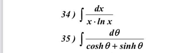 dx
34) [
x. In x
de
35) |
cosh 0 + sinh 0
