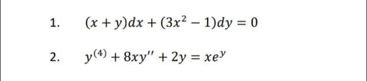 (x + y)dx + (3x² – 1)dy = 0
2.
y(4) + 8xy" + 2y = xe
%3D
1.
