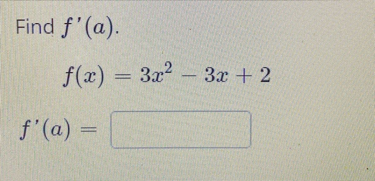 Find f'(a).
f(x)
3x
3x + 2
f'(a) =
