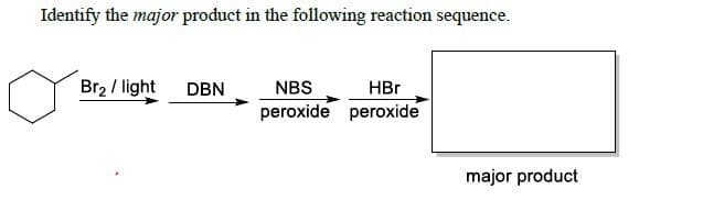 Identify the major product in the following reaction sequence.
Br₂ / light
DBN
HBr
NBS
peroxide peroxide
major product