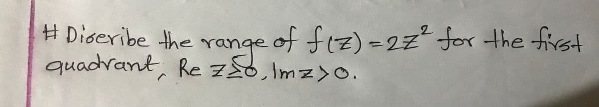 # Dioeribe the range of fiz) =2z² for the first
quadrant, Re z0, Imz>o.
z)%3D2Z²or the fi

