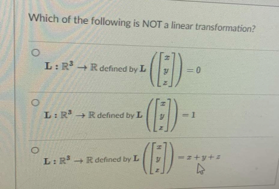 Which of the following is NOT a linear transformation?
(E)
(E)
(E)
L: R
R defined by L
3D0
L: R R defined by L
=D1
=+y+z
L: R R defined by L
