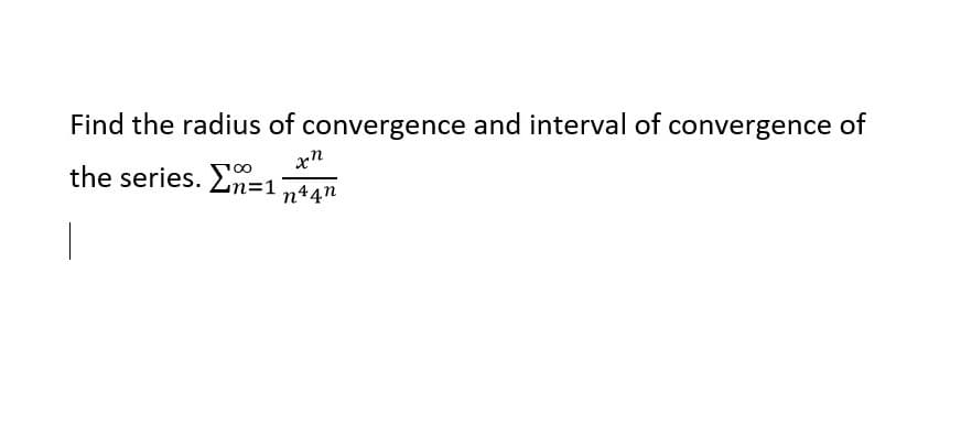 Find the radius of convergence and interval of convergence of
the series. En=1
n44n
