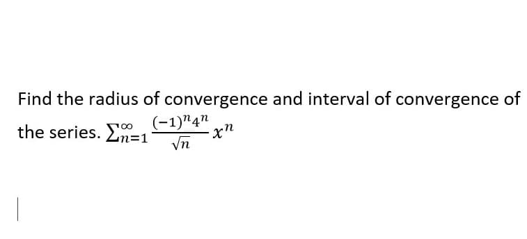 Find the radius of convergence and interval of convergence of
(-1)"4"
the series. En=1
Vn
%3D1
