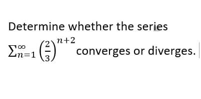Determine whether the series
n+2
converges or diverges.
Ln=1
