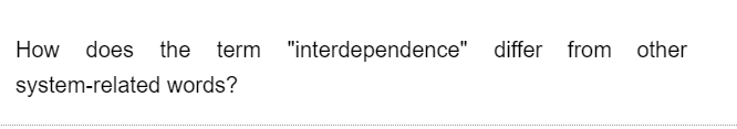 How does the term "interdependence" differ from other
system-related words?