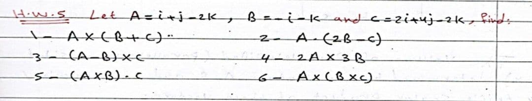 Let Aziti-2K,B=-i-k and cezituj-zk, finds
2 A (2B--)
H.w.S
4-2AX3B
S-CAXB).c
6-Ax(Bxc)
