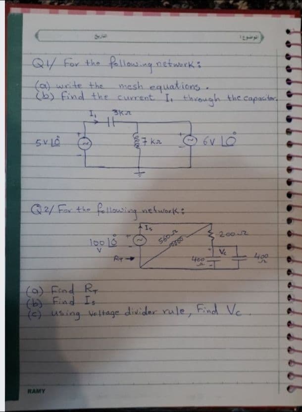 Q4 for the fallowing network:
(a)write the
(6) find the current I through the.capacitor
mesh equalions .
7 ka
6v 10
Q2/For the fallowing network
15
-2 002
10010
560
Ve
Rャー
400
(0) Find Ry.
(b) Find I,
(4) using Veltage divider rule, Find Ve
RAMY
