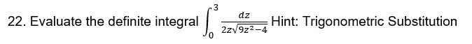 .3
dz
22. Evaluate the definite integral
Hint: Trigonometric Substitution
2zv9z2 -4
