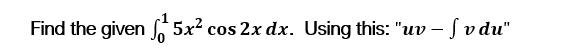 Find the given 5x? cos 2x dx. Using this: "uv
Svdu"
