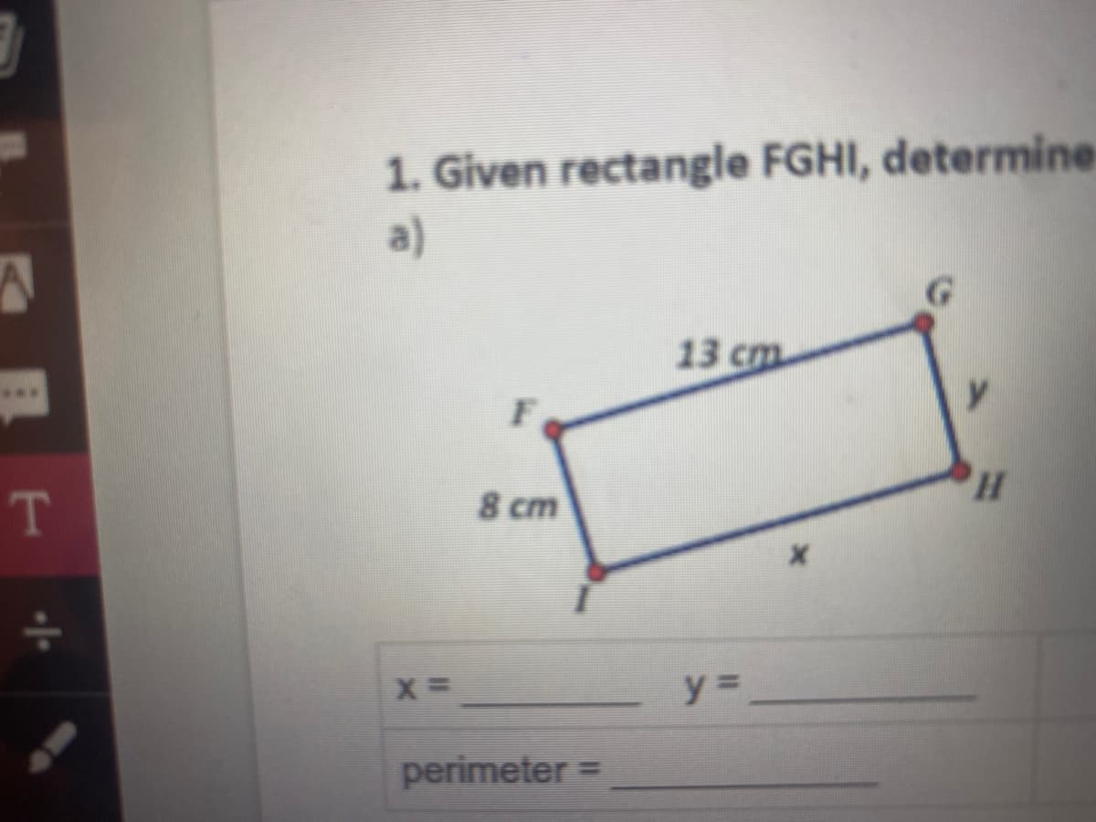 1. Given rectangle FGHI, determine-
a)
13 ст
***
T
8 cm
perimeter =
%3D
