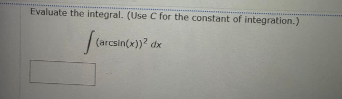 Evaluate the integral. (Use C for the constant of integration.)
[c (arcsin(x))² dx