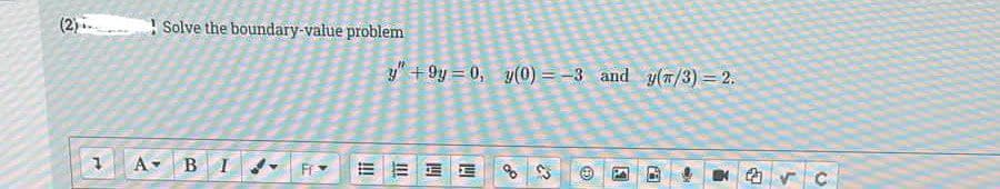(2) Solve the boundary-value problem
y" + 9y = 0, y(0) = -3 and y(T/3) = 2.
A-
В I
!!
