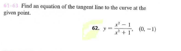 61-63 Find an equation of the tangent line to the curve at the
given point.
x² - 1
x² + 1'
- (0, –1)
62. y =
