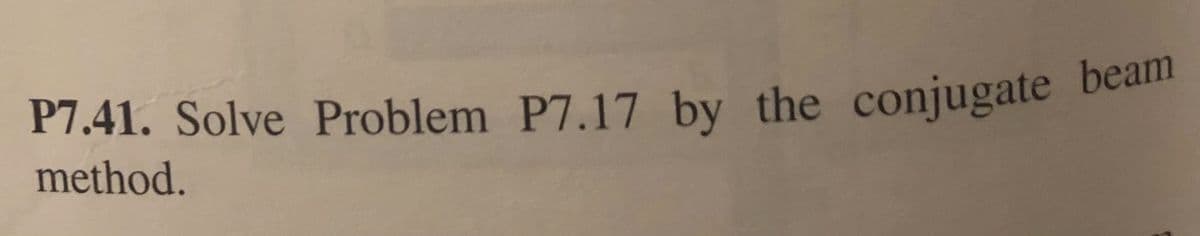 P7.41. Solve Problem P7.17 by the conjugate beam
method.