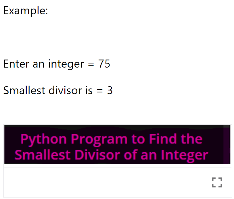 Example:
Enter an integer = 75
Smallest divisor is
3
Python Program to Find the
Smallest Divisor of an Integer
