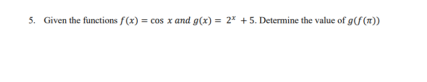 5. Given the functions f(x) = cos x and g(x) = 2x + 5. Determine the value of g(f(n))