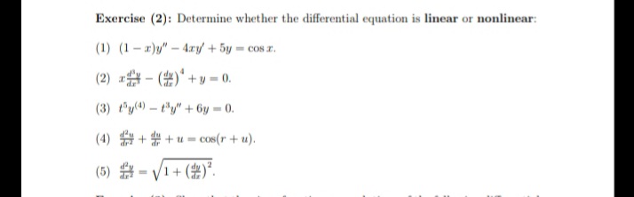 Exercise (2): Determine whether the differential equation is linear or nonlinear:
(1) (1– r)y" – 4xry + 5y = cos z.
(2) ##- (' + u = 0.
(3) ty) - ty" + 6y = 0.
(4) + + u = cos(r + u).
(5)
+(出)?
