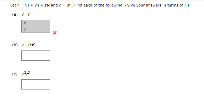 Let r = xi + yj + zk and r = |r|. Find each of the following. (Give your answers in terms of r.)
(a)
v.r
r
(b) ▼. (rr)
(c) ²,3
X