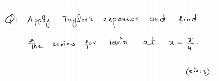Q: Apply Taylor's expansion and
The sevies for tann
at
(elo:3)
