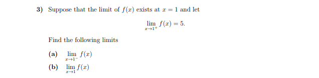 3) Suppose that the limit of f(x) exists at z = 1 and let
lim f(x) = 5.
Find the following limits
(a)
lim f(r)
(b) lim f(r)
