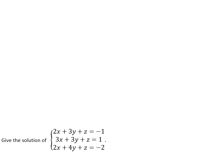 (2х + Зу + z %3 —1
Зх + Зу + z %3 1.
(2х + 4у + z %3 —2
Give the solution of
