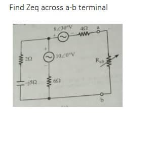 Find Zeq across a-b terminal
8430°V
42
20
1020°V
Rab
b.
ww-
