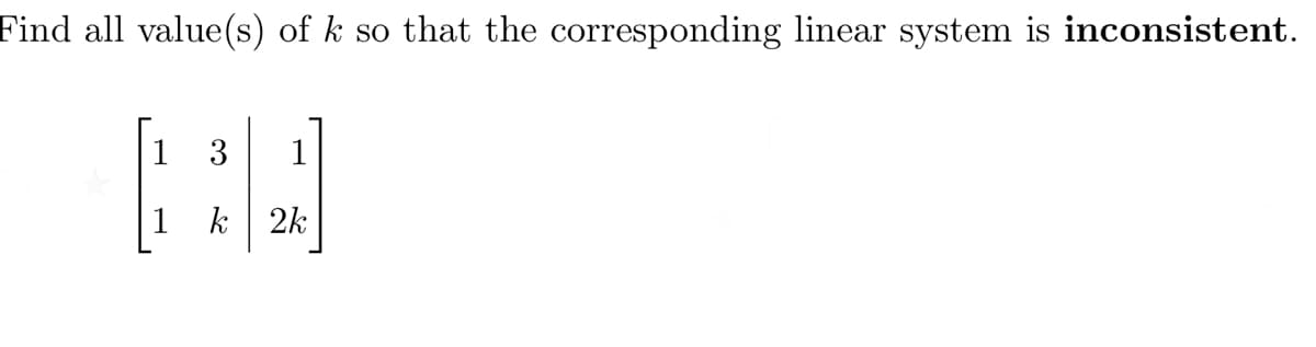 Find all value(s) of k so that the corresponding linear system is inconsistent.
1
3
1
1
k 2k
