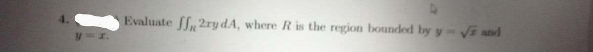 4.
Evaluate ff, 2ry dA, where R is the region bounded by y Vi and
